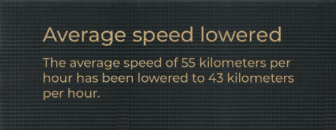 Average speed lowered: The average speed of 55 kilometers per hour has been lowered to 43 kilometers per hour.